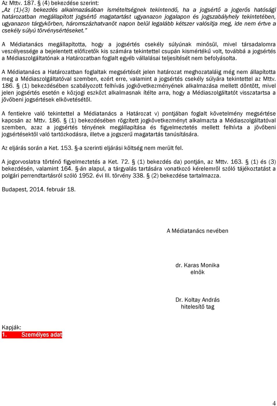 jogszabályhely tekintetében, ugyanazon tárgykörben, háromszázhatvanöt napon belül legalább kétszer valósítja meg, ide értve a csekély súlyú törvénysértéseket.