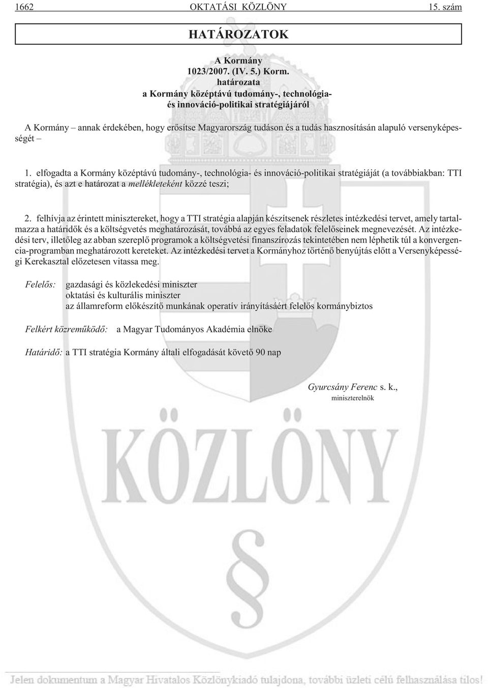 versenyképességét 1. elfogadta a Kormány középtávú tudomány-, technológia- és innováció-politikai stratégiáját (a továbbiakban: TTI stratégia), és azt e határozat a mellékleteként közzé teszi; 2.