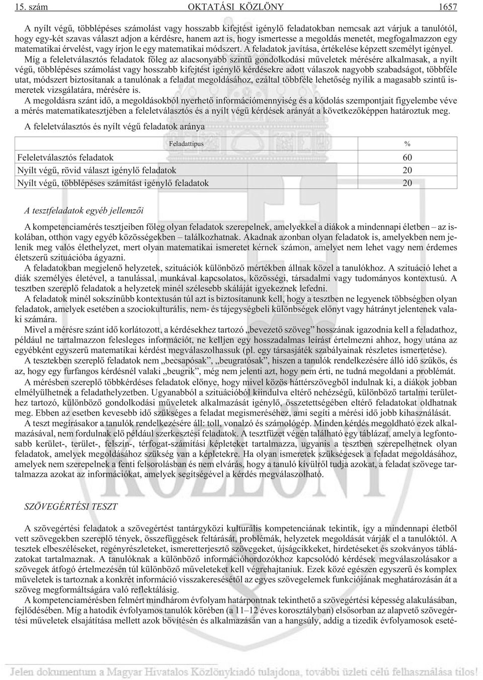 Míg a feleletválasztós feladatok fõleg az alacsonyabb szintû gondolkodási mûveletek mérésére alkalmasak, a nyílt végû, többlépéses számolást vagy hosszabb kifejtést igénylõ kérdésekre adott válaszok