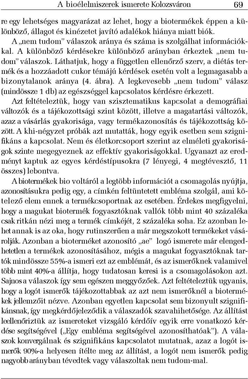 Láthatjuk, hogy a független ellenõrzõ szerv, a diétás termék és a hozzáadott cukor témájú kérdések esetén volt a legmagasabb a bizonytalanok aránya (4. ábra).