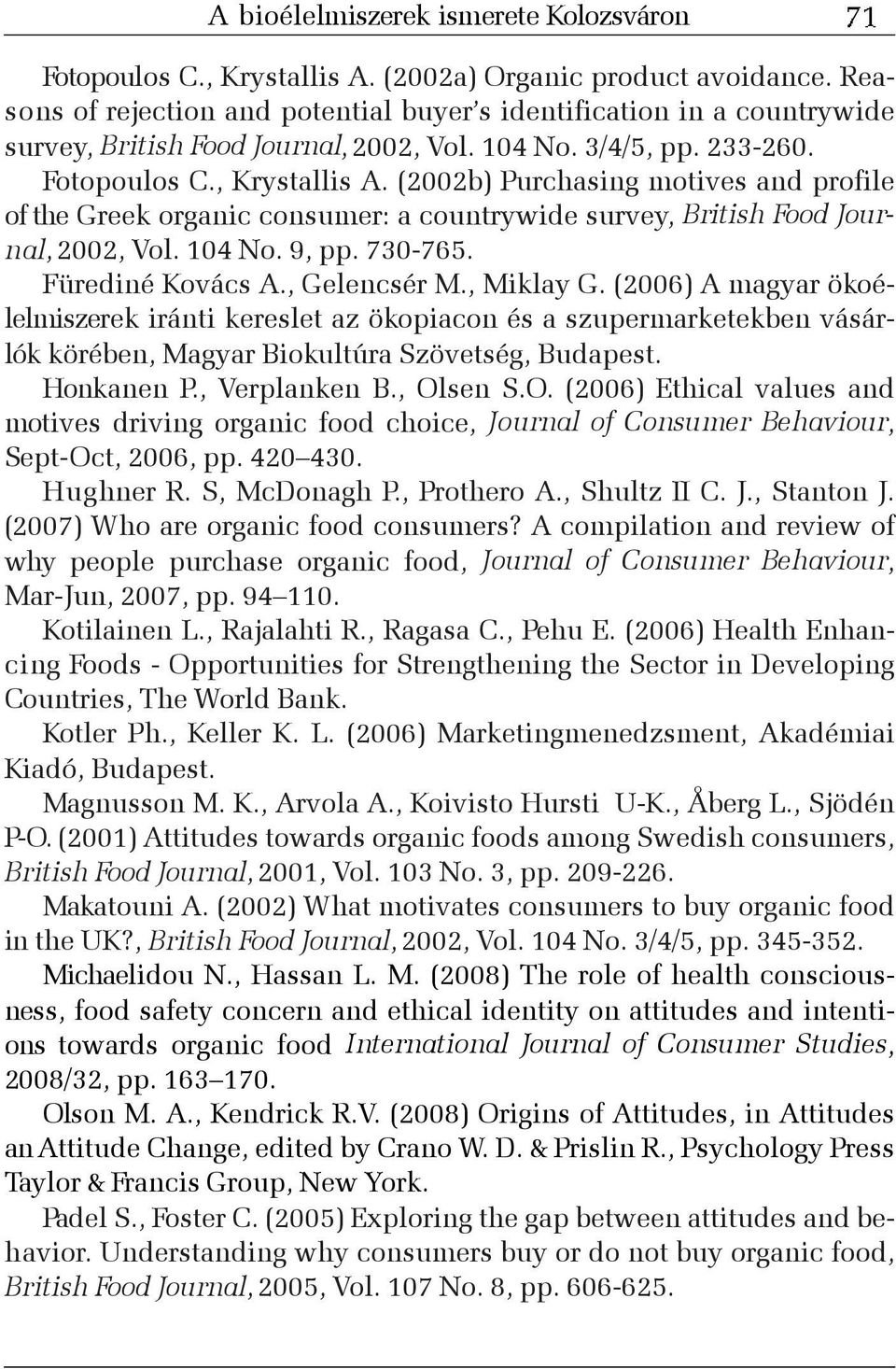 (2002b) Purchasing motives and profile of the Greek organic consumer: a countrywide survey, British Food Journal, 2002, Vol. 104 No. 9, pp. 730-765. Fürediné Kovács A., Gelencsér M., Miklay G.
