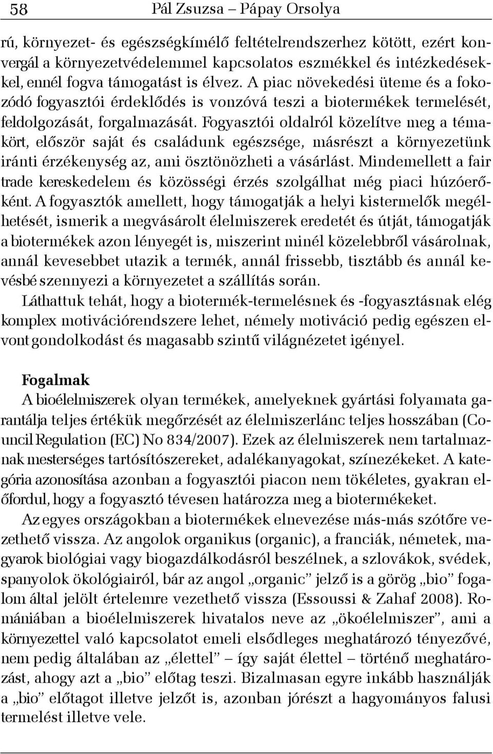 Fogyasztói oldalról közelítve meg a témakört, elõször saját és családunk egészsége, másrészt a környezetünk iránti érzékenység az, ami ösztönözheti a vásárlást.