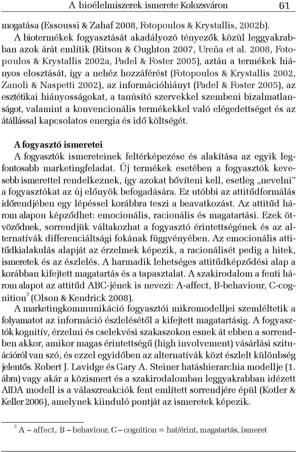 2008, Fotopoulos & Krystallis 2002a, Padel & Foster 2005), aztán a termékek hiányos elosztását, így a nehéz hozzáférést (Fotopoulos & Krystallis 2002, Zanoli & Naspetti 2002), az információhiányt