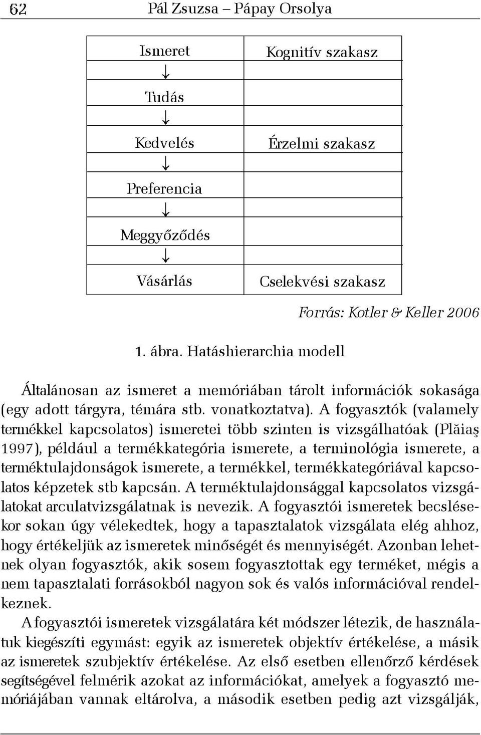 A fogyasztók (valamely termékkel kapcsolatos) ismeretei több szinten is vizsgálhatóak (Plãiaº 1997), például a termékkategória ismerete, a terminológia ismerete, a terméktulajdonságok ismerete, a
