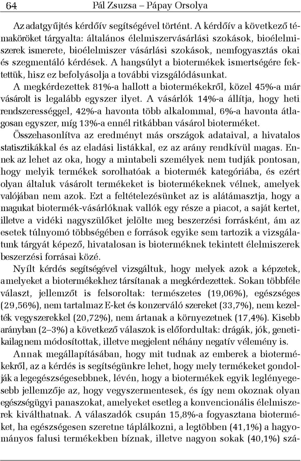 A hangsúlyt a biotermékek ismertségére fektettük, hisz ez befolyásolja a további vizsgálódásunkat. A megkérdezettek 81%-a hallott a biotermékekrõl, közel 45%-a már vásárolt is legalább egyszer ilyet.