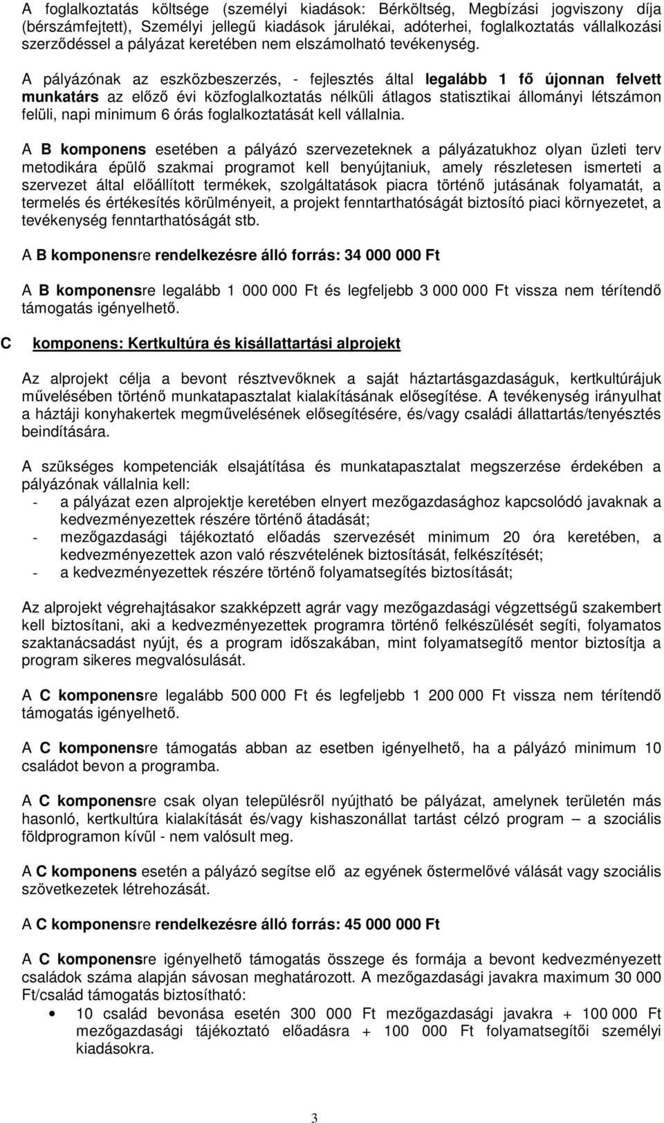 A pályázónak az eszközbeszerzés, - fejlesztés által legalább 1 fő újonnan felvett munkatárs az előző évi közfoglalkoztatás nélküli átlagos statisztikai állományi létszámon felüli, napi minimum 6 órás