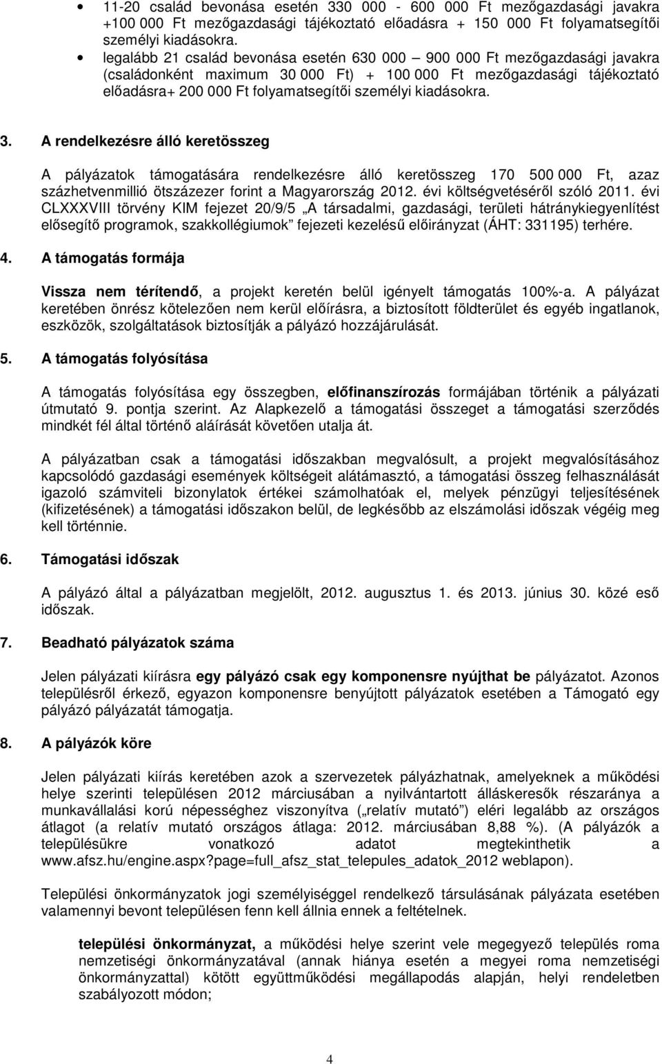 kiadásokra. 3. A rendelkezésre álló keretösszeg A pályázatok támogatására rendelkezésre álló keretösszeg 170 500 000 Ft, azaz százhetvenmillió ötszázezer forint a Magyarország 2012.