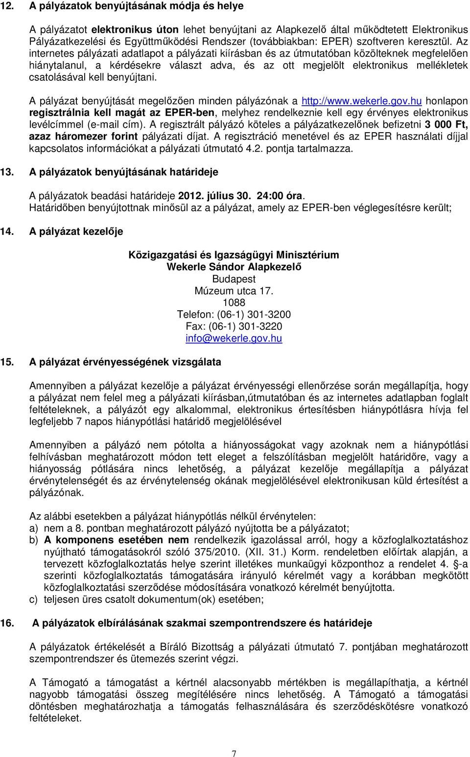 Az internetes pályázati adatlapot a pályázati kiírásban és az útmutatóban közölteknek megfelelően hiánytalanul, a kérdésekre választ adva, és az ott megjelölt elektronikus mellékletek csatolásával