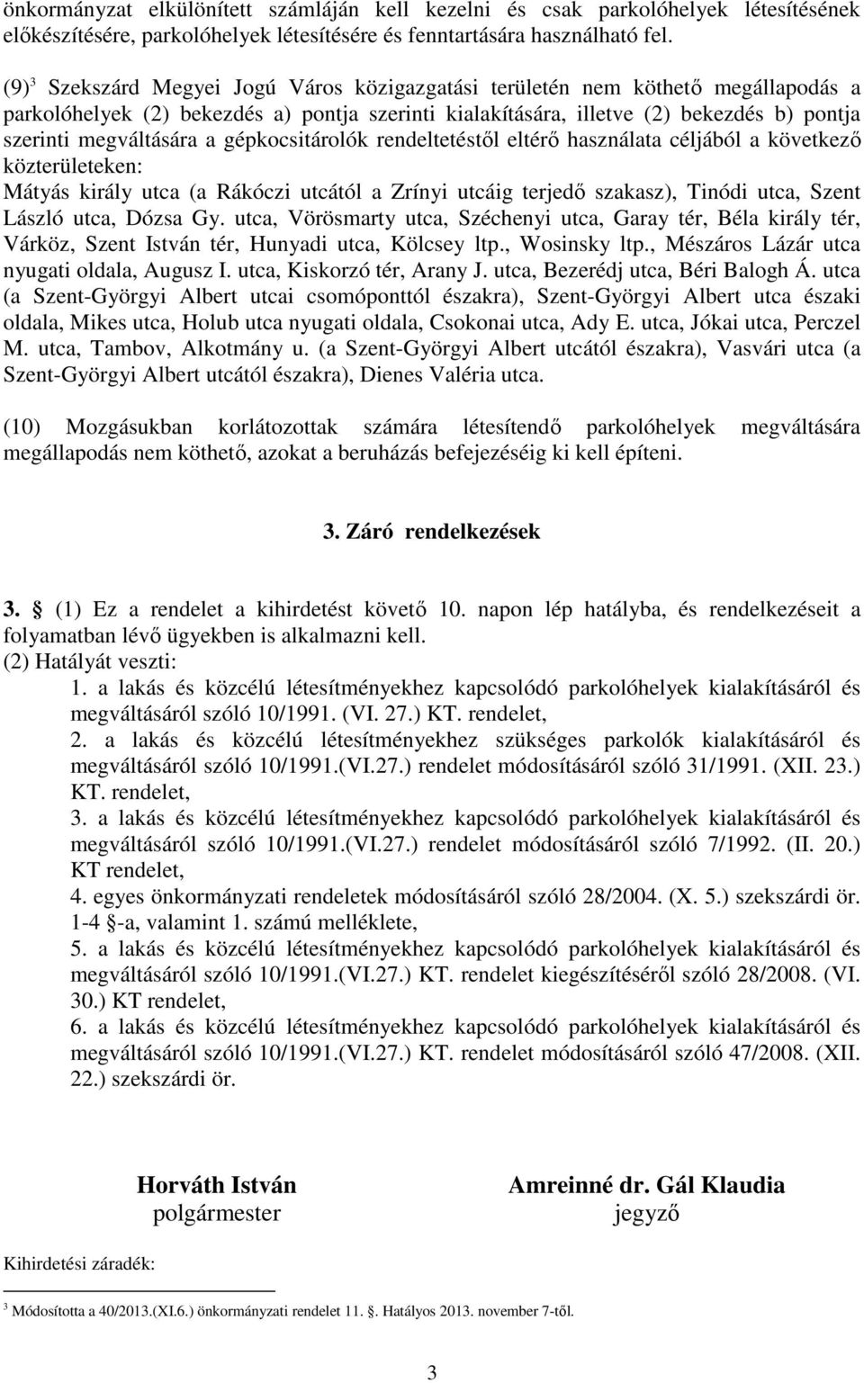 a gépkocsitárolók rendeltetéstıl eltérı használata céljából a következı közterületeken: Mátyás király utca (a Rákóczi utcától a Zrínyi utcáig terjedı szakasz), Tinódi utca, Szent László utca, Dózsa