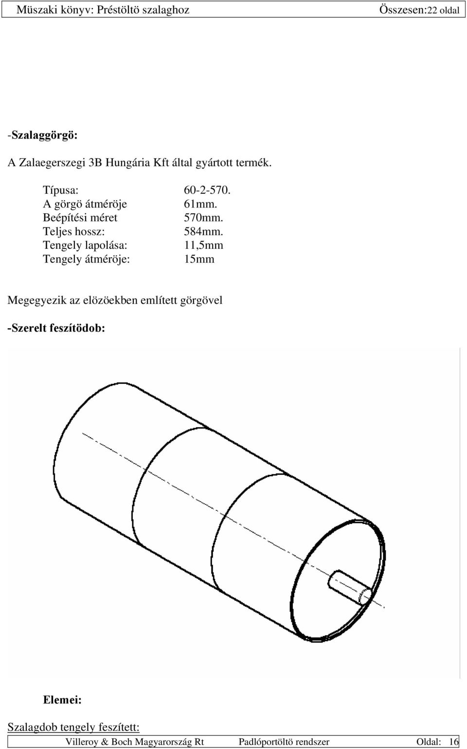 Tengely lapolása: 11,5mm Tengely átméröje: 15mm Megegyezik az elözöekben említett görgövel