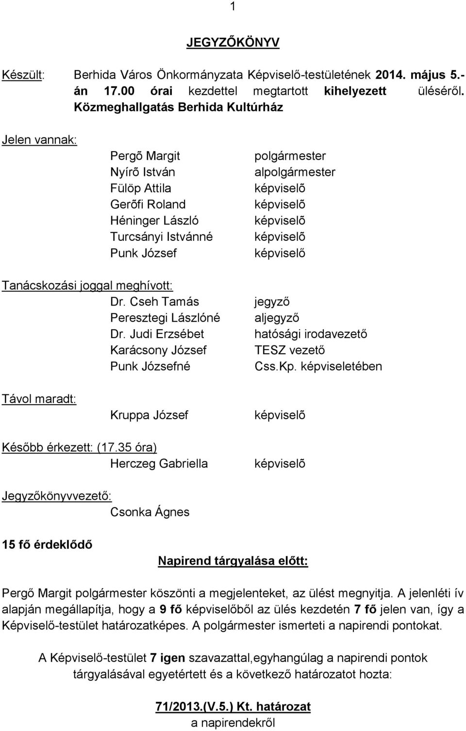 joggal meghívott: Dr. Cseh Tamás Peresztegi Lászlóné Dr. Judi Erzsébet Karácsony József Punk Józsefné jegyző aljegyző hatósági irodavezető TESZ vezető Css.Kp.