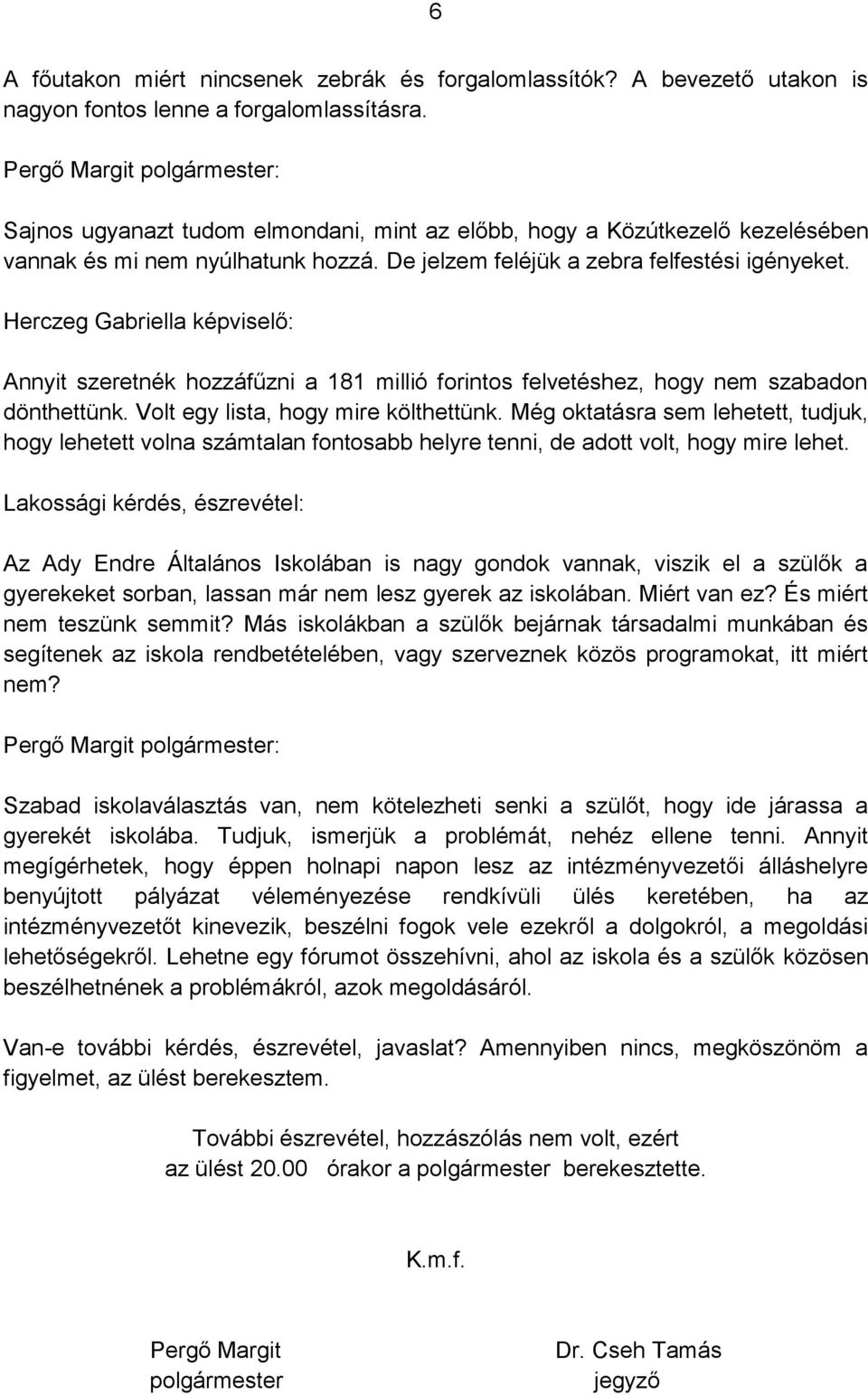 Herczeg Gabriella képviselő: Annyit szeretnék hozzáfűzni a 181 millió forintos felvetéshez, hogy nem szabadon dönthettünk. Volt egy lista, hogy mire költhettünk.