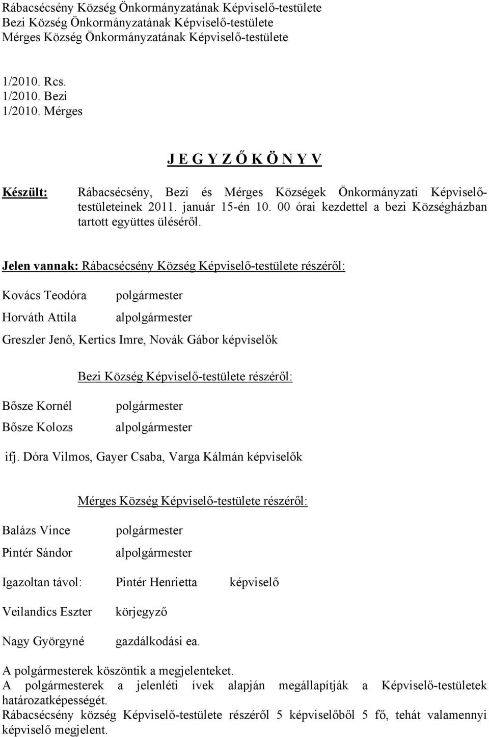 Jelen vannak: Rábacsécsény Község Képviselő-testülete részéről: Kovács Teodóra polgármester Horváth Attila alpolgármester Greszler Jenő, Kertics Imre, Novák Gábor képviselők Bezi Község