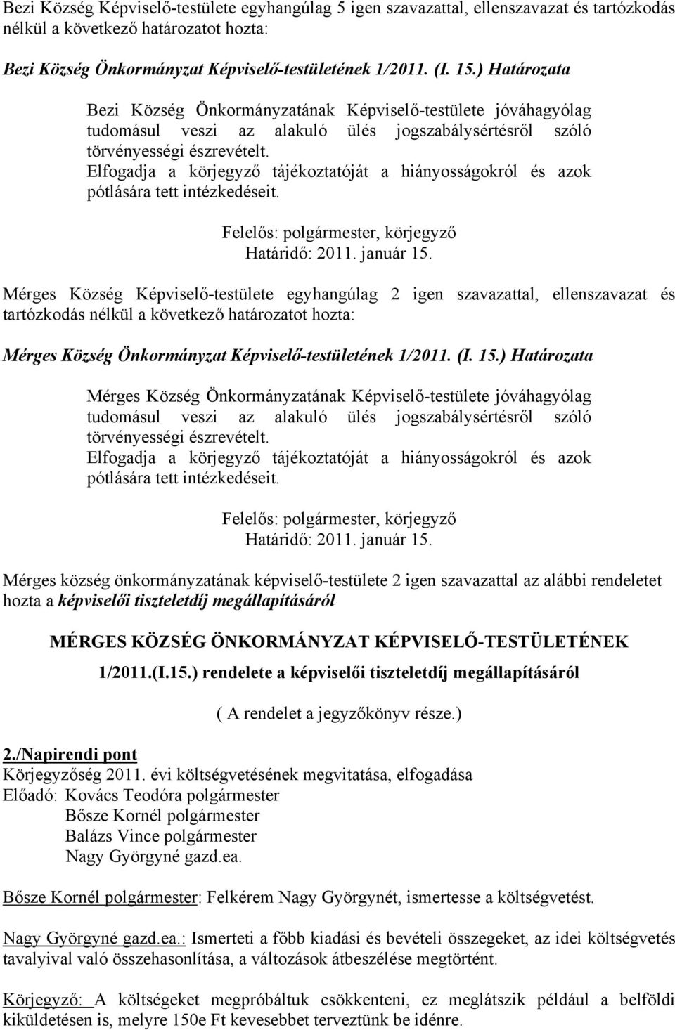 Elfogadja a körjegyző tájékoztatóját a hiányosságokról és azok pótlására tett intézkedéseit. Felelős: polgármester, körjegyző Határidő: 2011. január 15.