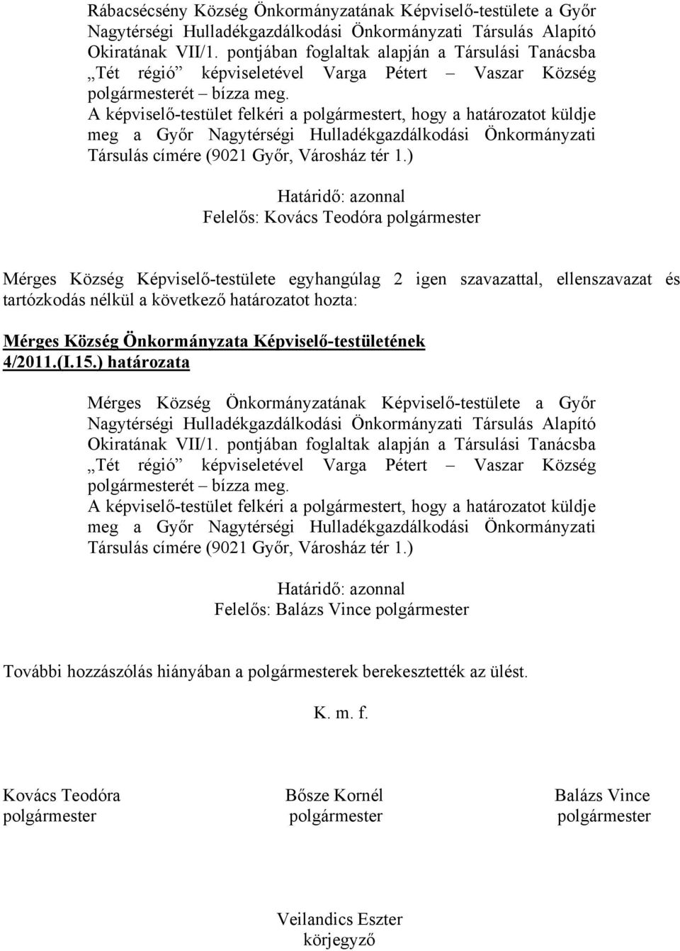 A képviselő-testület felkéri a polgármestert, hogy a határozatot küldje meg a Győr Nagytérségi Hulladékgazdálkodási Önkormányzati Társulás címére (9021 Győr, Városház tér 1.