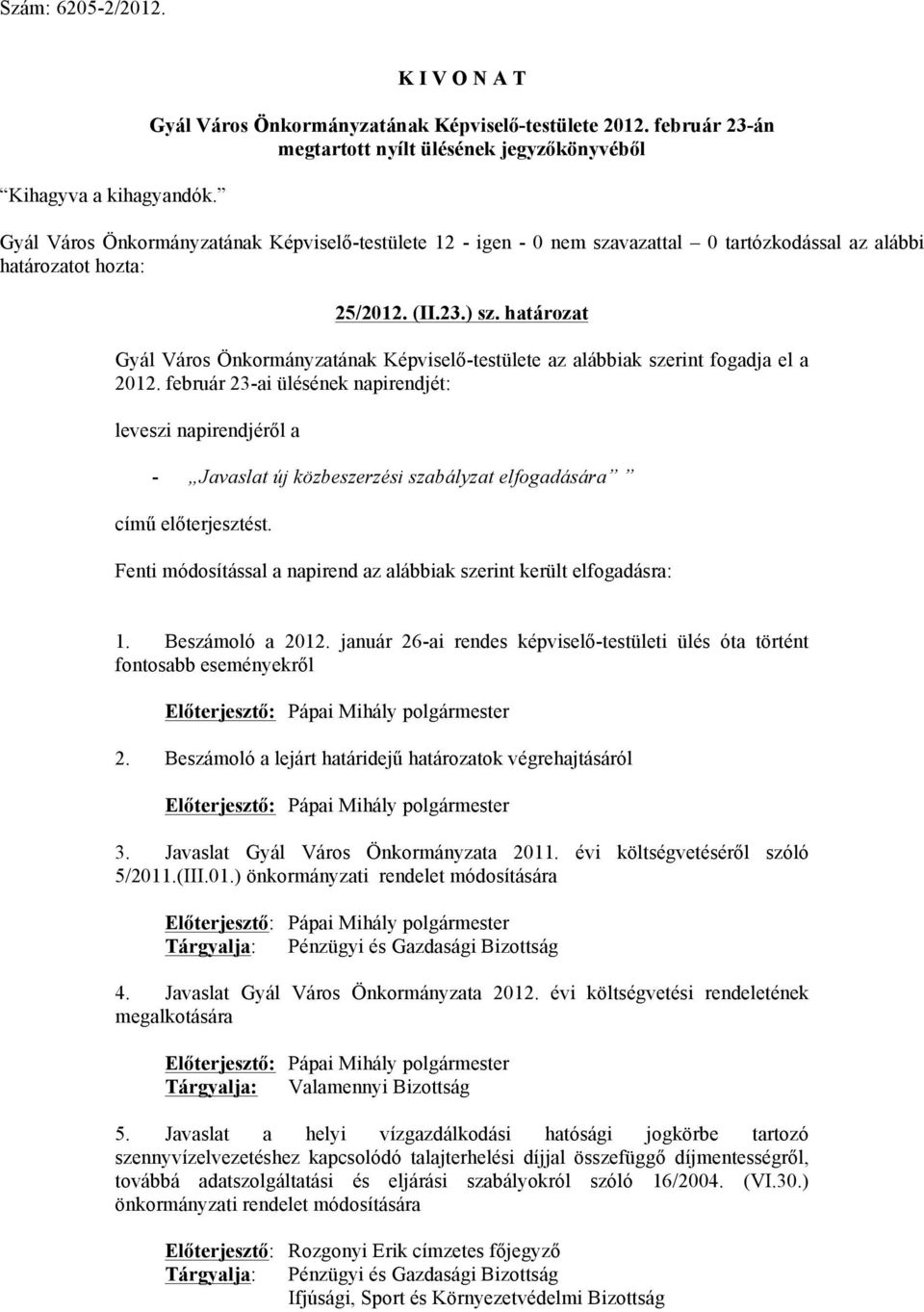 február 23-ai ülésének napirendjét: leveszi napirendjéről a - Javaslat új közbeszerzési szabályzat elfogadására című előterjesztést.