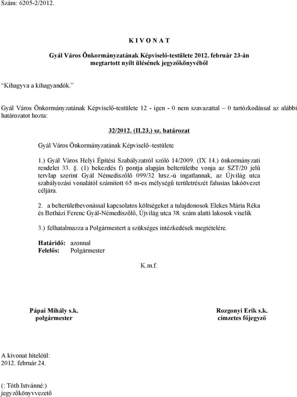 . (1) bekezdés f) pontja alapján belterületbe vonja az SZT/20 jelű tervlap szerint Gyál Némediszőlő 099/32 hrsz.