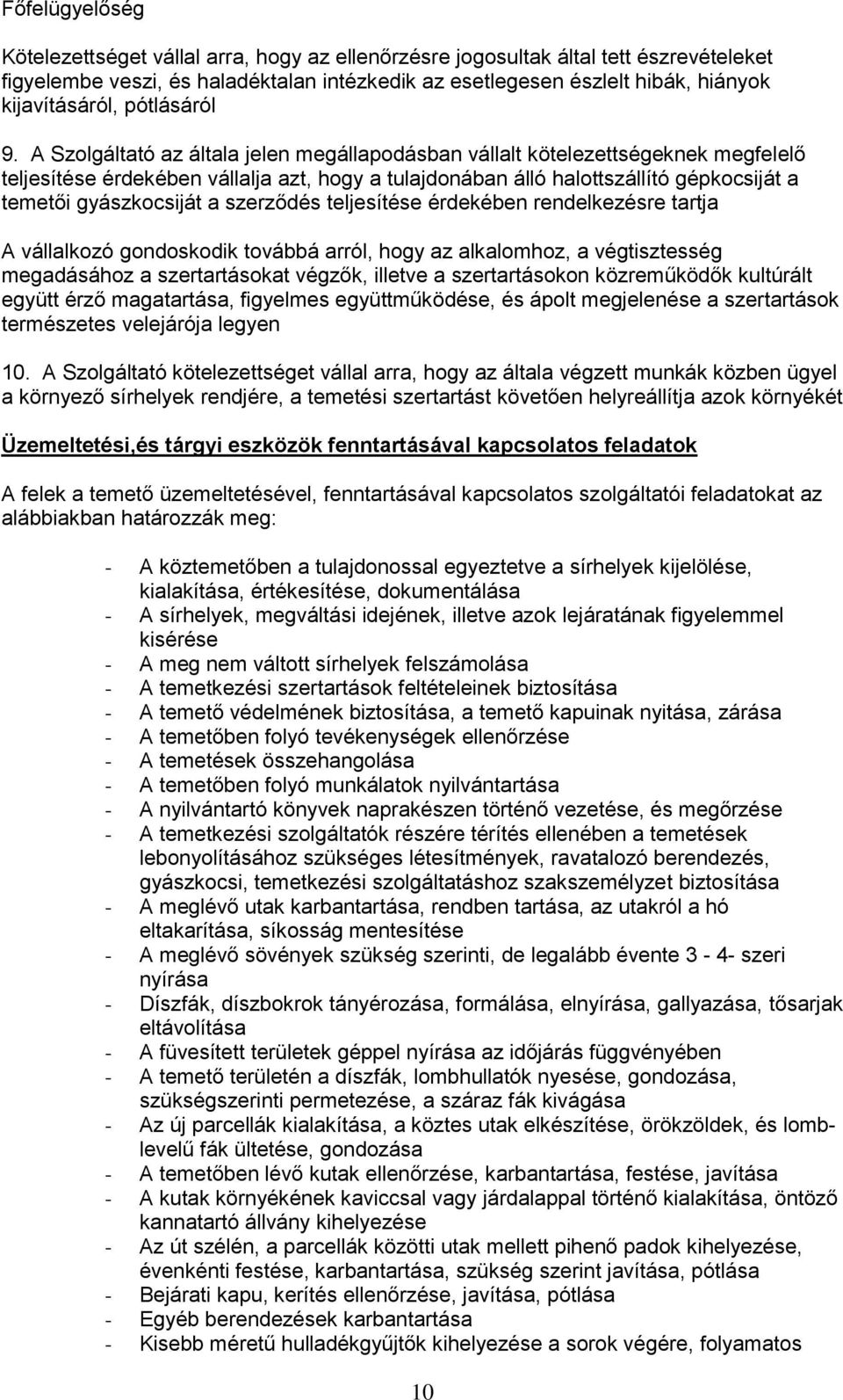 A Szolgáltató az általa jelen megállapodásban vállalt kötelezettségeknek megfelelő teljesítése érdekében vállalja azt, hogy a tulajdonában álló halottszállító gépkocsiját a temetői gyászkocsiját a