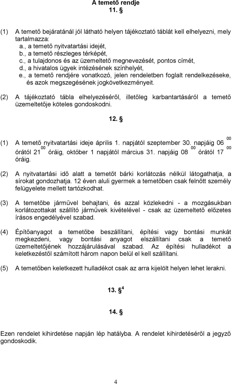 , a temető rendjére vonatkozó, jelen rendeletben foglalt rendelkezéseke, és azok megszegésének jogkövetkezményeit.