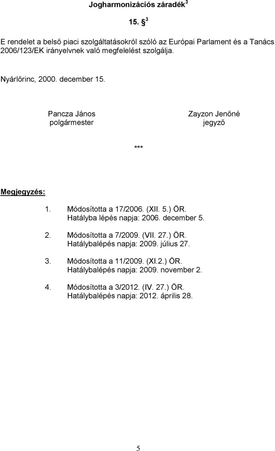 Nyárlőrinc, 2000. december 15. Pancza János polgármester Zayzon Jenőné jegyző *** Megjegyzés: 1. Módosította a 17/2006. (XII. 5.) ÖR.