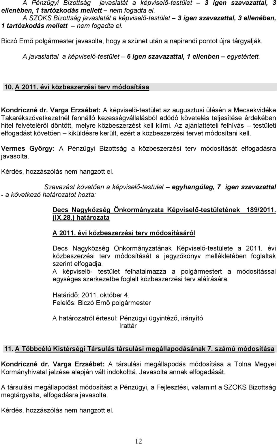 Biczó Ernő polgármester javasolta, hogy a szünet után a napirendi pontot újra tárgyalják. A javaslattal a képviselő-testület 6 igen szavazattal, 1 ellenben egyetértett. 10. A 2011.