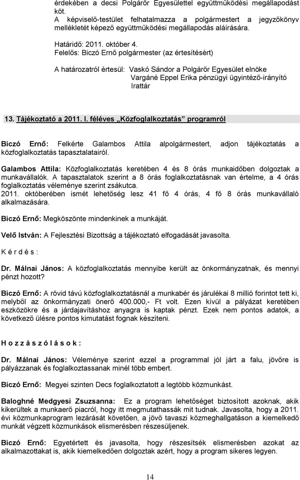 Tájékoztató a 2011. I. féléves Közfoglalkoztatás programról Biczó Ernő: Felkérte Galambos Attila alpolgármestert, adjon tájékoztatás a közfoglalkoztatás tapasztalatairól.