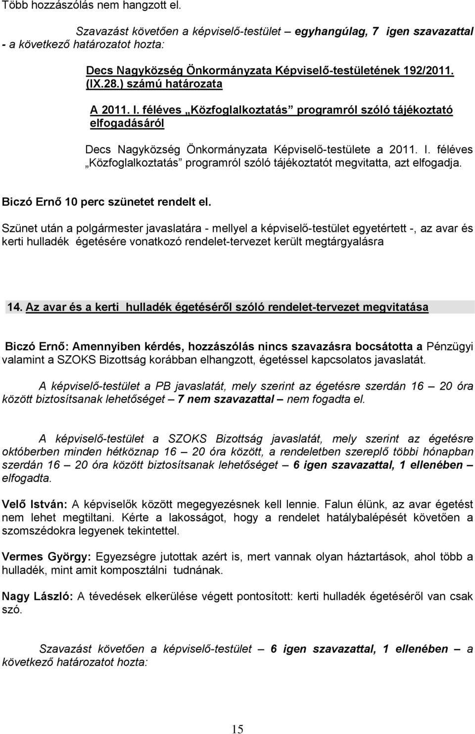 féléves Közfoglalkoztatás programról szóló tájékoztatót megvitatta, azt elfogadja. Biczó Ernő 10 perc szünetet rendelt el.