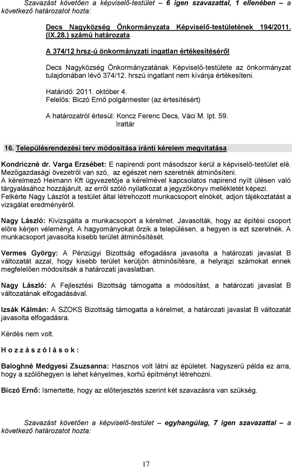 Határidő: 2011. október 4. Felelős: Biczó Ernő polgármester (az értesítésért) A határozatról értesül: Koncz Ferenc Decs, Váci M. lpt. 59. 16.