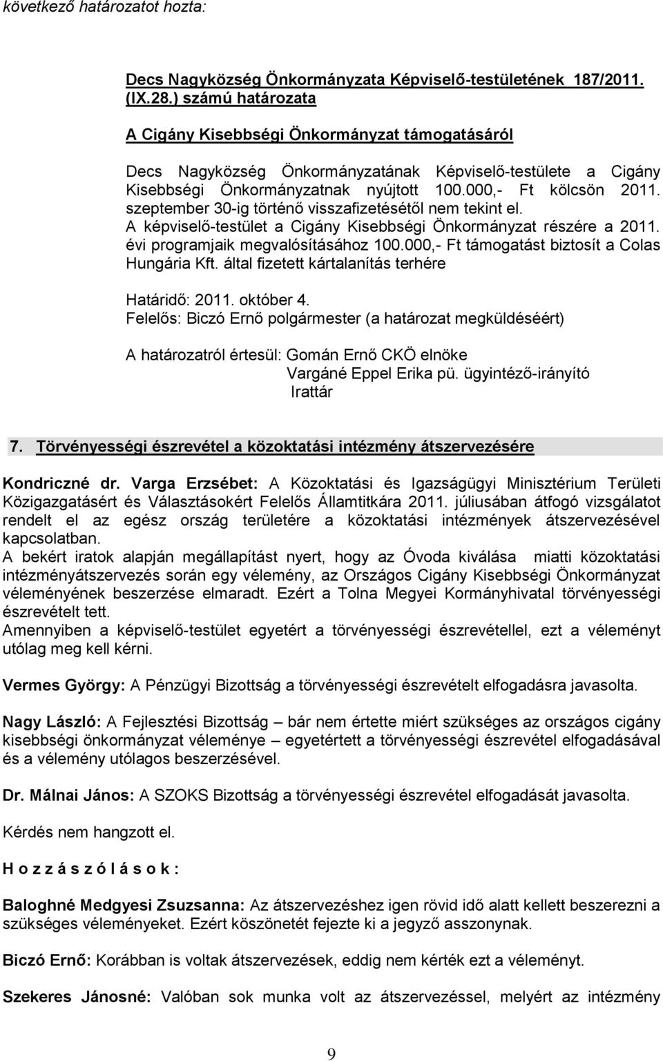 szeptember 30-ig történő visszafizetésétől nem tekint el. A képviselő-testület a Cigány Kisebbségi Önkormányzat részére a 2011. évi programjaik megvalósításához 100.