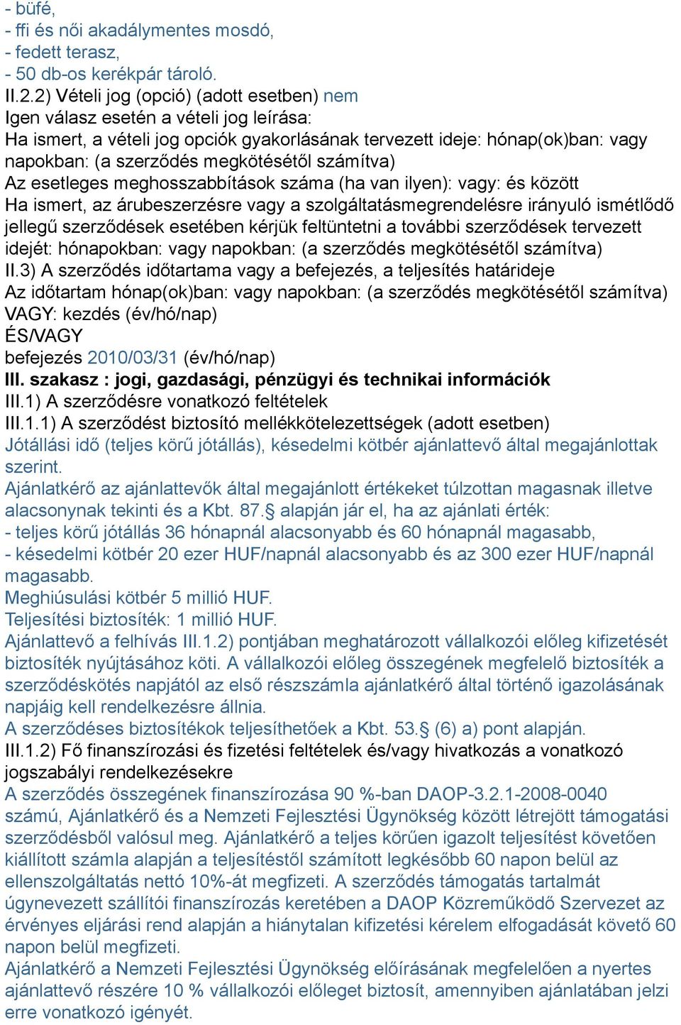 számítva) Az esetleges meghosszabbítások száma (ha van ilyen): vagy: és között Ha ismert, az árubeszerzésre vagy a szolgáltatásmegrendelésre irányuló ismétlődő jellegű szerződések esetében kérjük