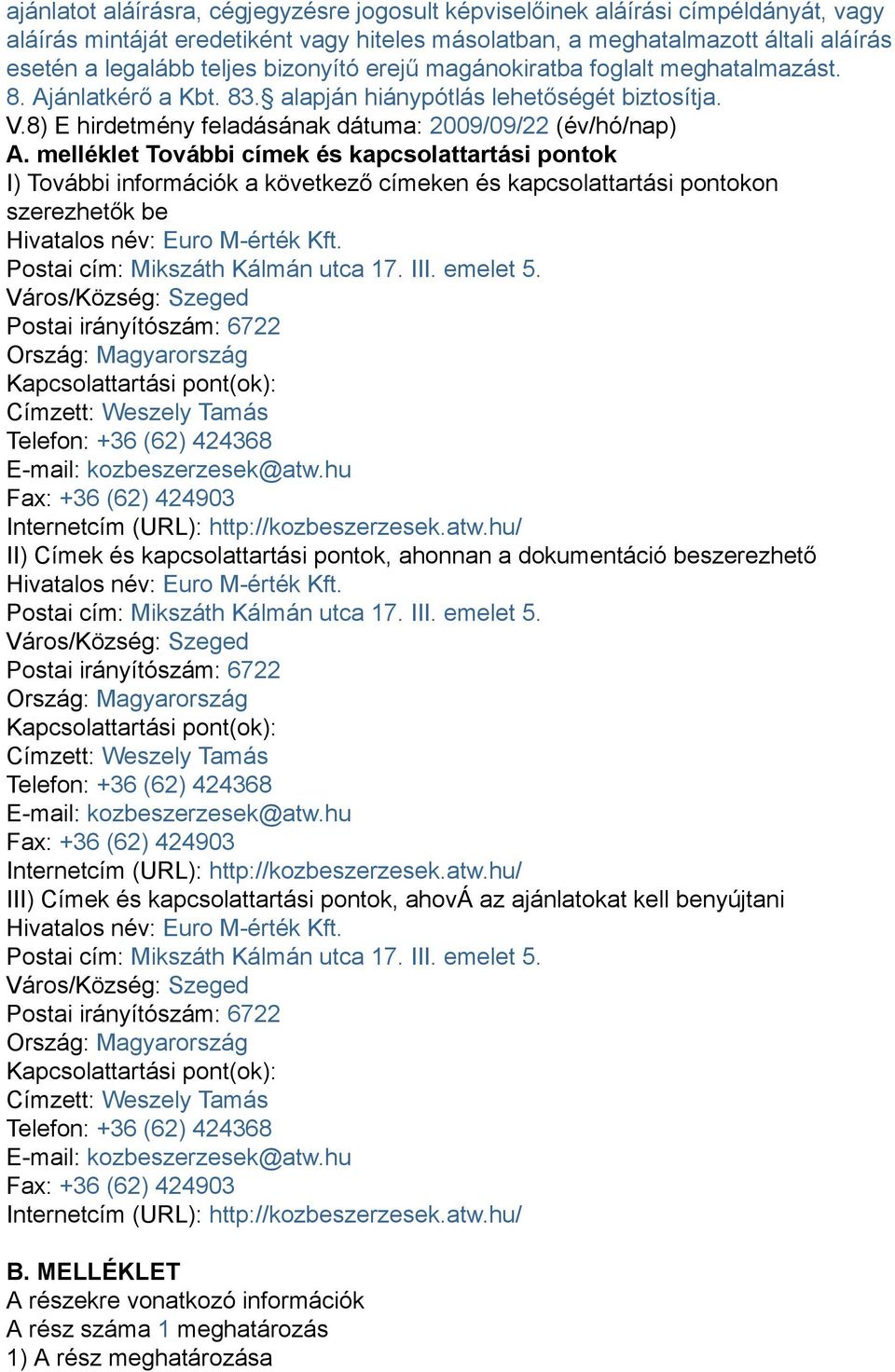 melléklet További címek és kapcsolattartási pontok I) További információk a következő címeken és kapcsolattartási pontokon szerezhetők be Hivatalos név: Euro M-érték Kft.