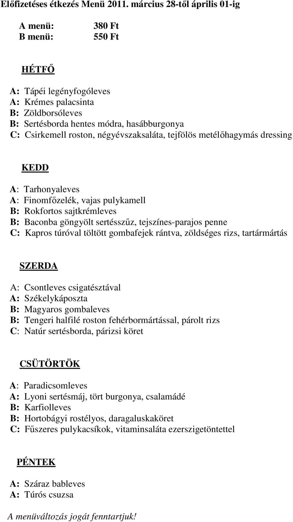 dressing A: Tarhonyaleves A: Finomfızelék, vajas pulykamell B: Rokfortos sajtkrémleves B: Baconba göngyölt sertésszőz, tejszínes-parajos penne C: Kapros túróval töltött gombafejek rántva, zöldséges