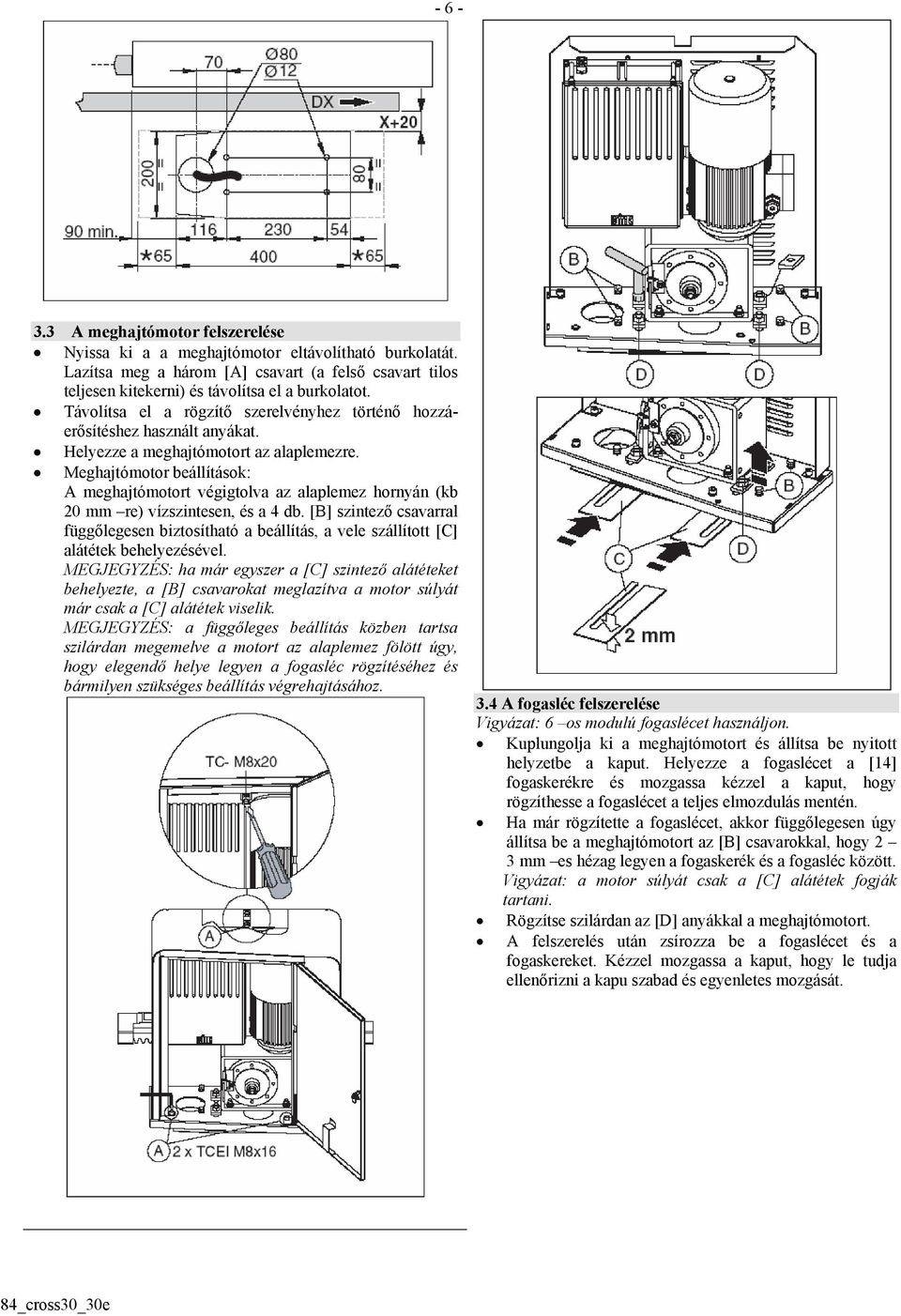 Meghajtómotor beállítások: A meghajtómotort végigtolva az alaplemez hornyán (kb 20 mm re) vízszintesen, és a 4 db.