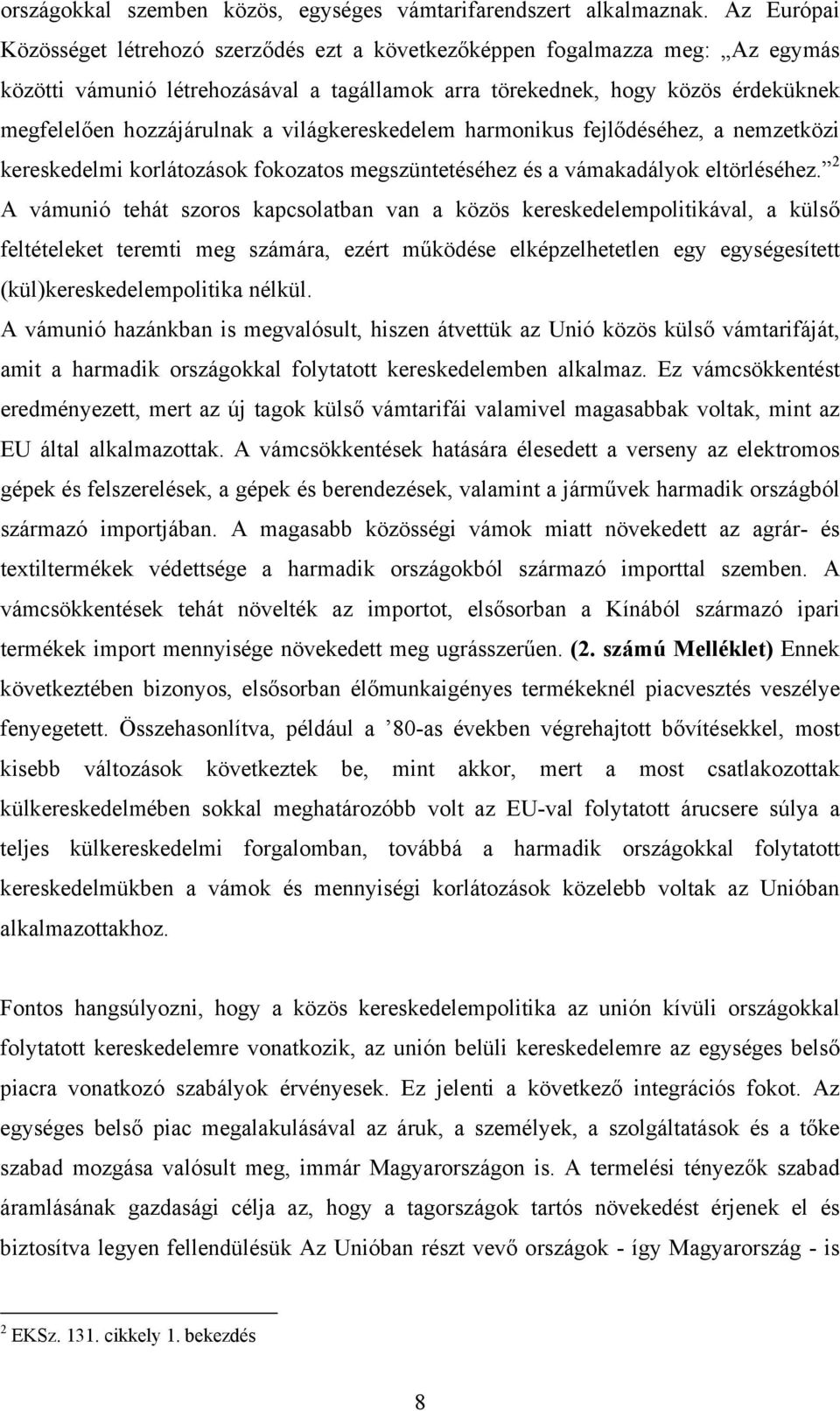 a világkereskedelem harmonikus fejlődéséhez, a nemzetközi kereskedelmi korlátozások fokozatos megszüntetéséhez és a vámakadályok eltörléséhez.