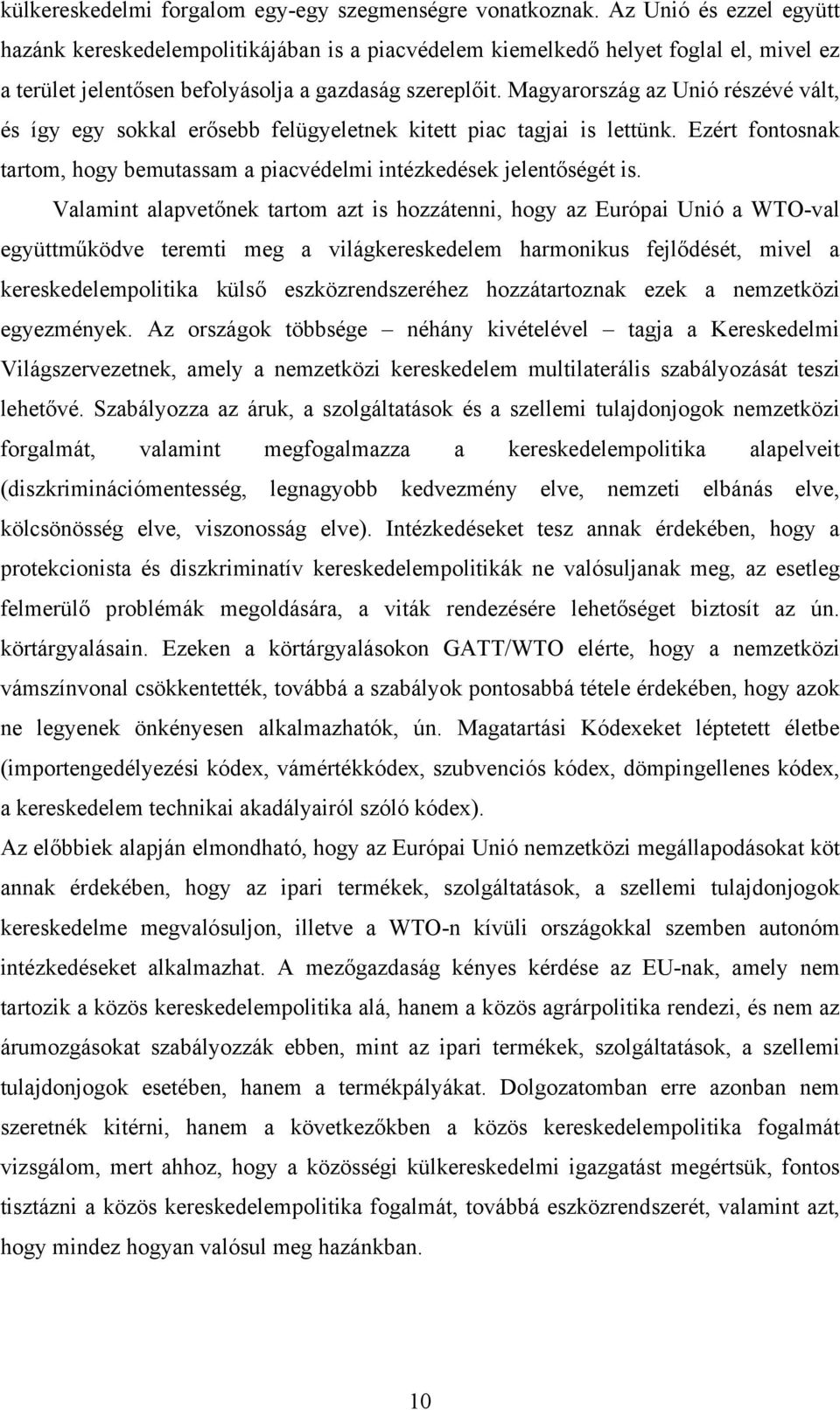 Magyarország az Unió részévé vált, és így egy sokkal erősebb felügyeletnek kitett piac tagjai is lettünk. Ezért fontosnak tartom, hogy bemutassam a piacvédelmi intézkedések jelentőségét is.