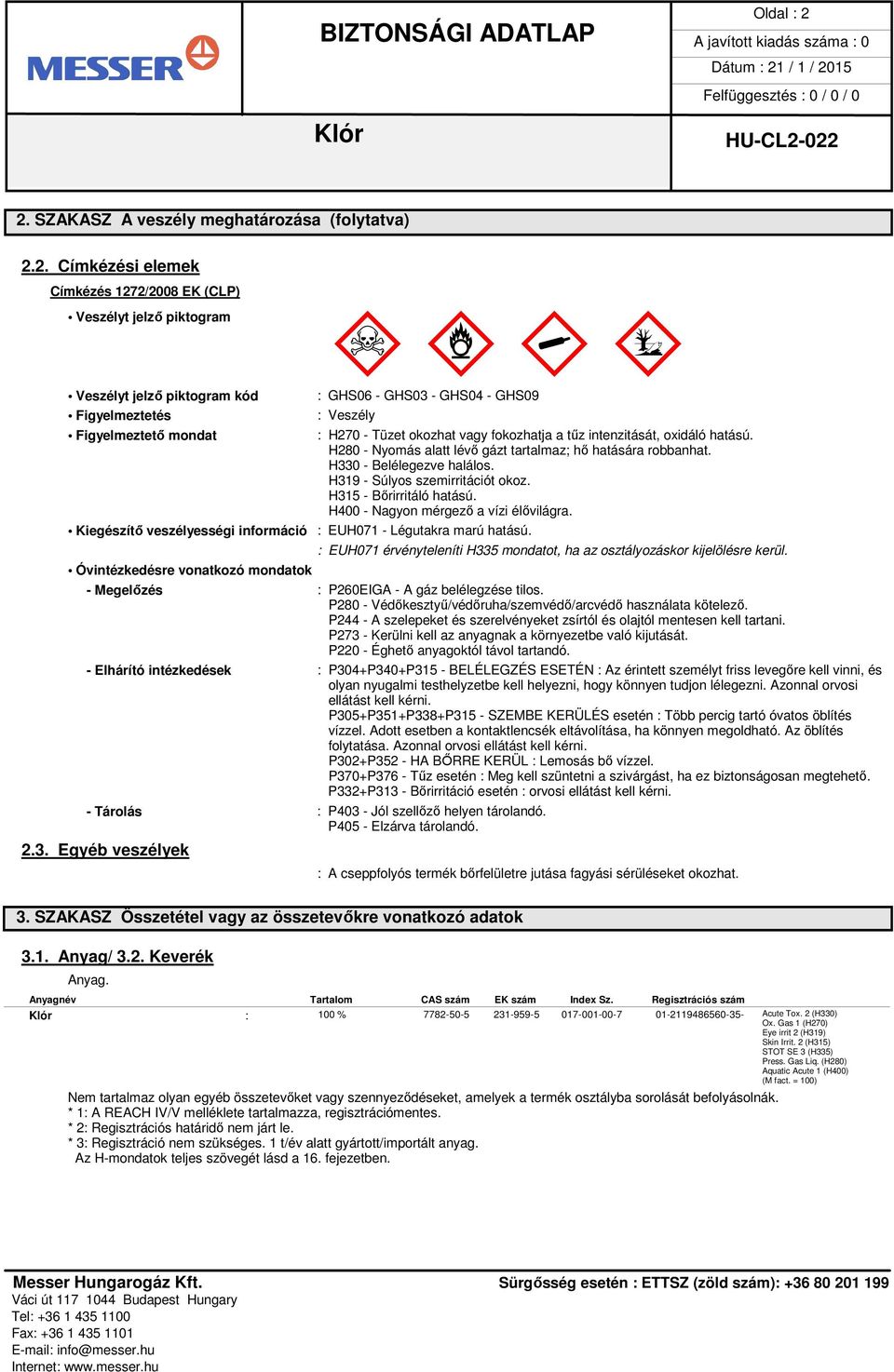 GHS06 - GHS03 - GHS04 - GHS09 : Veszély Kiegészítő veszélyességi információ : EUH071 - Légutakra marú hatású.