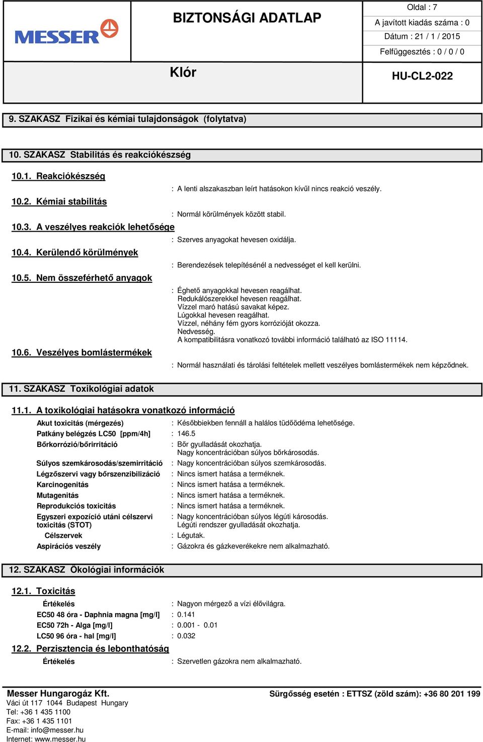 : Normál körülmények között stabil. : Szerves anyagokat hevesen oxidálja. 11.1. A toxikológiai hatásokra vonatkozó információ : Berendezések telepítésénél a nedvességet el kell kerülni.