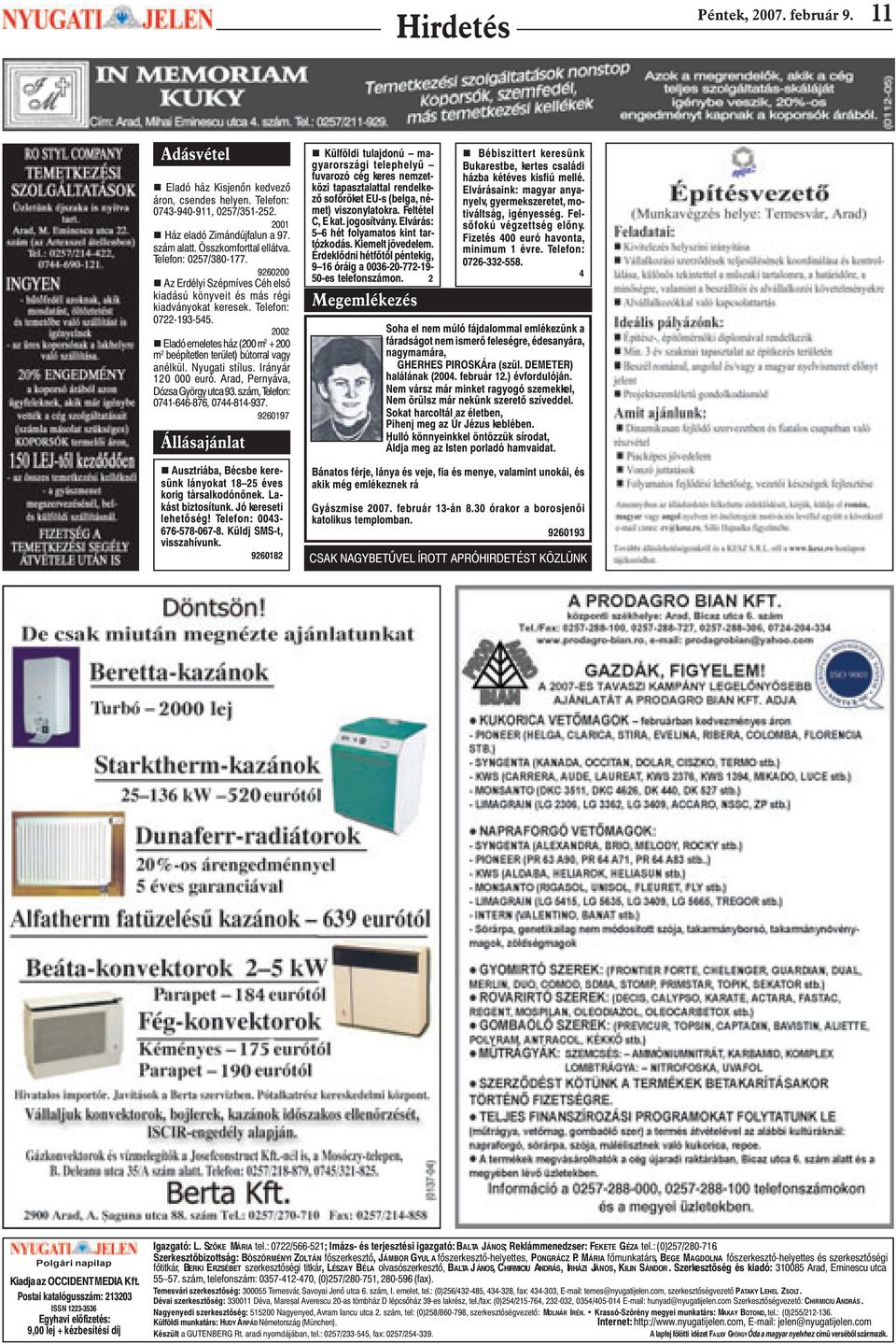2002 n Eladó emeletes ház (200 m 2 + 200 m 2 beépítetlen terület) bútorral vagy anélkül. Nyugati stílus. Irányár 120 000 euró. Arad, Pernyáva, Dózsa György utca 93.