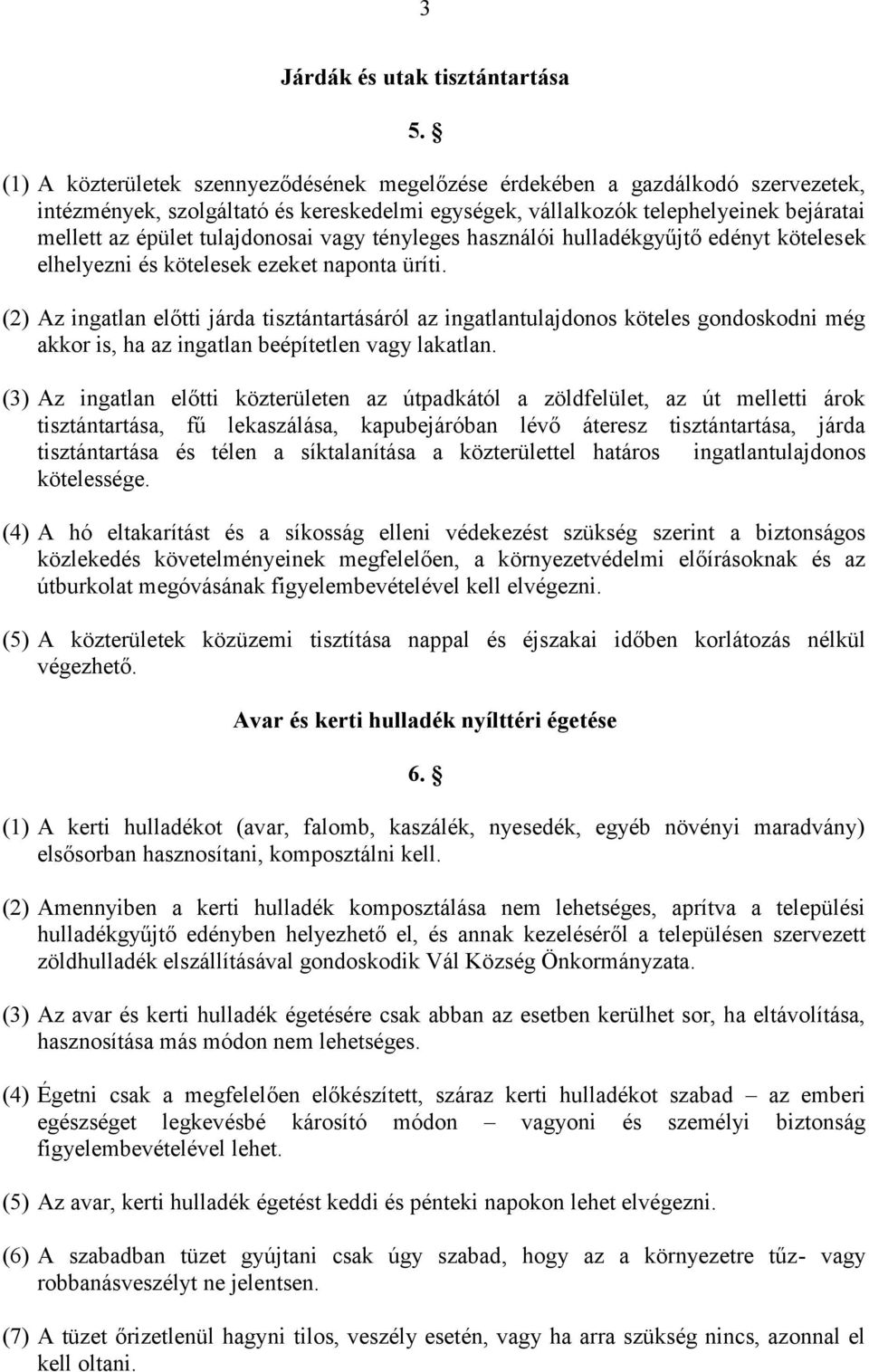 tulajdonosai vagy tényleges használói hulladékgyűjtő edényt kötelesek elhelyezni és kötelesek ezeket naponta üríti.