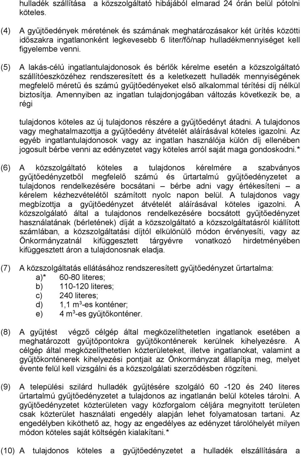 (5) A lakás-célú ingatlantulajdonosok és bérlők kérelme esetén a közszolgáltató szállítóeszközéhez rendszeresített és a keletkezett hulladék mennyiségének megfelelő méretű és számú gyűjtőedényeket