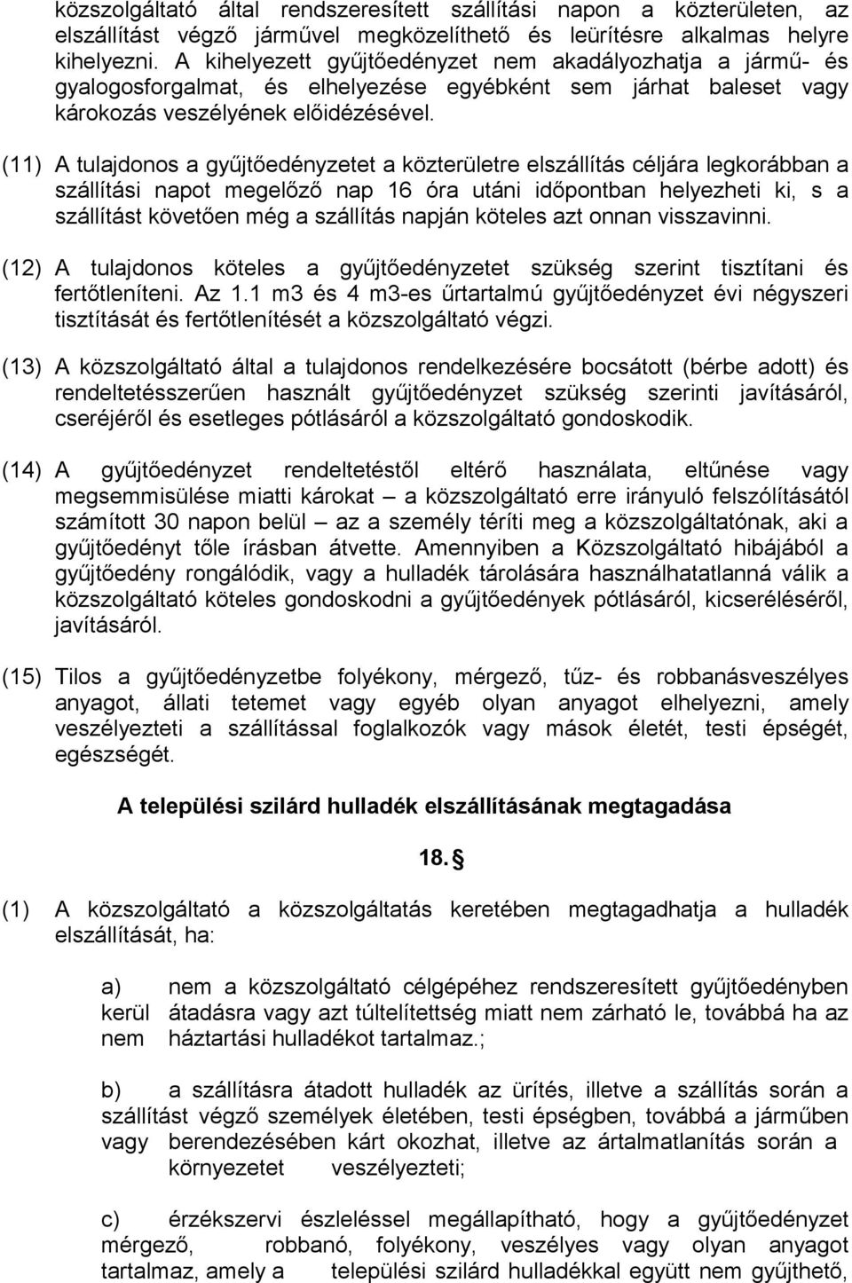 (11) A tulajdonos a gyűjtőedényzetet a közterületre elszállítás céljára legkorábban a szállítási napot megelőző nap 16 óra utáni időpontban helyezheti ki, s a szállítást követően még a szállítás