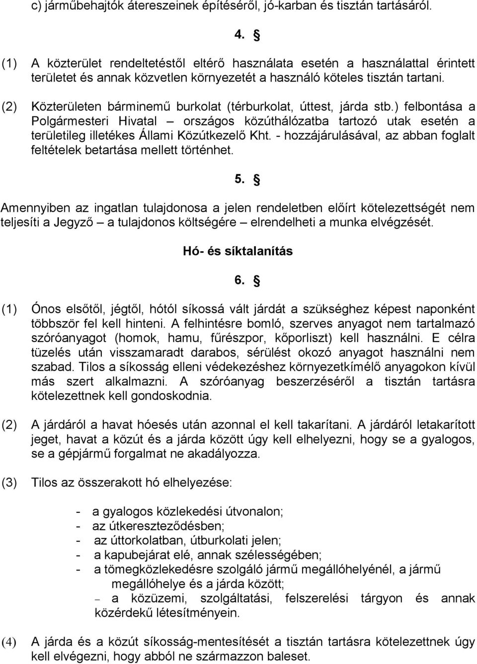 (2) Közterületen bárminemű burkolat (térburkolat, úttest, járda stb.) felbontása a Polgármesteri Hivatal országos közúthálózatba tartozó utak esetén a területileg illetékes Állami Közútkezelő Kht.