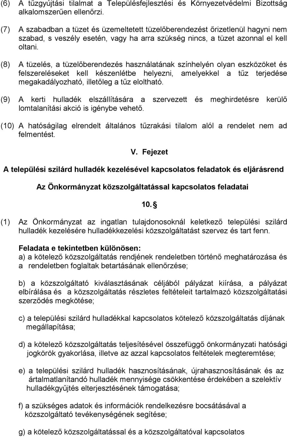 (8) A tüzelés, a tüzelőberendezés használatának színhelyén olyan eszközöket és felszereléseket kell készenlétbe helyezni, amelyekkel a tűz terjedése megakadályozható, illetőleg a tűz eloltható.