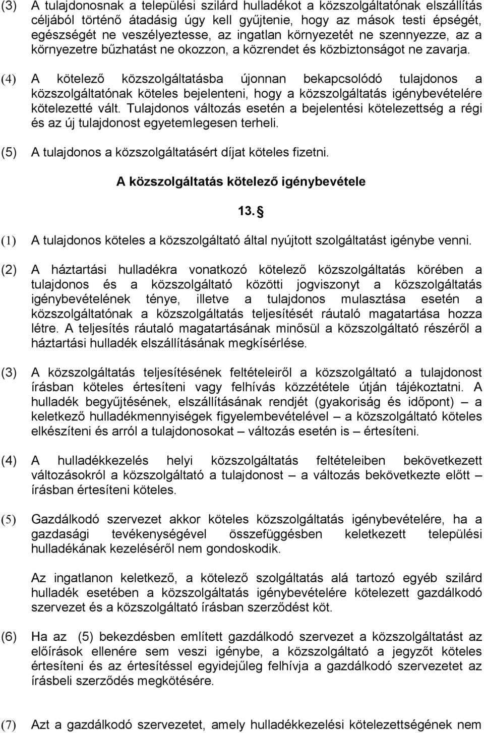 (4) A kötelező közszolgáltatásba újonnan bekapcsolódó tulajdonos a közszolgáltatónak köteles bejelenteni, hogy a közszolgáltatás igénybevételére kötelezetté vált.