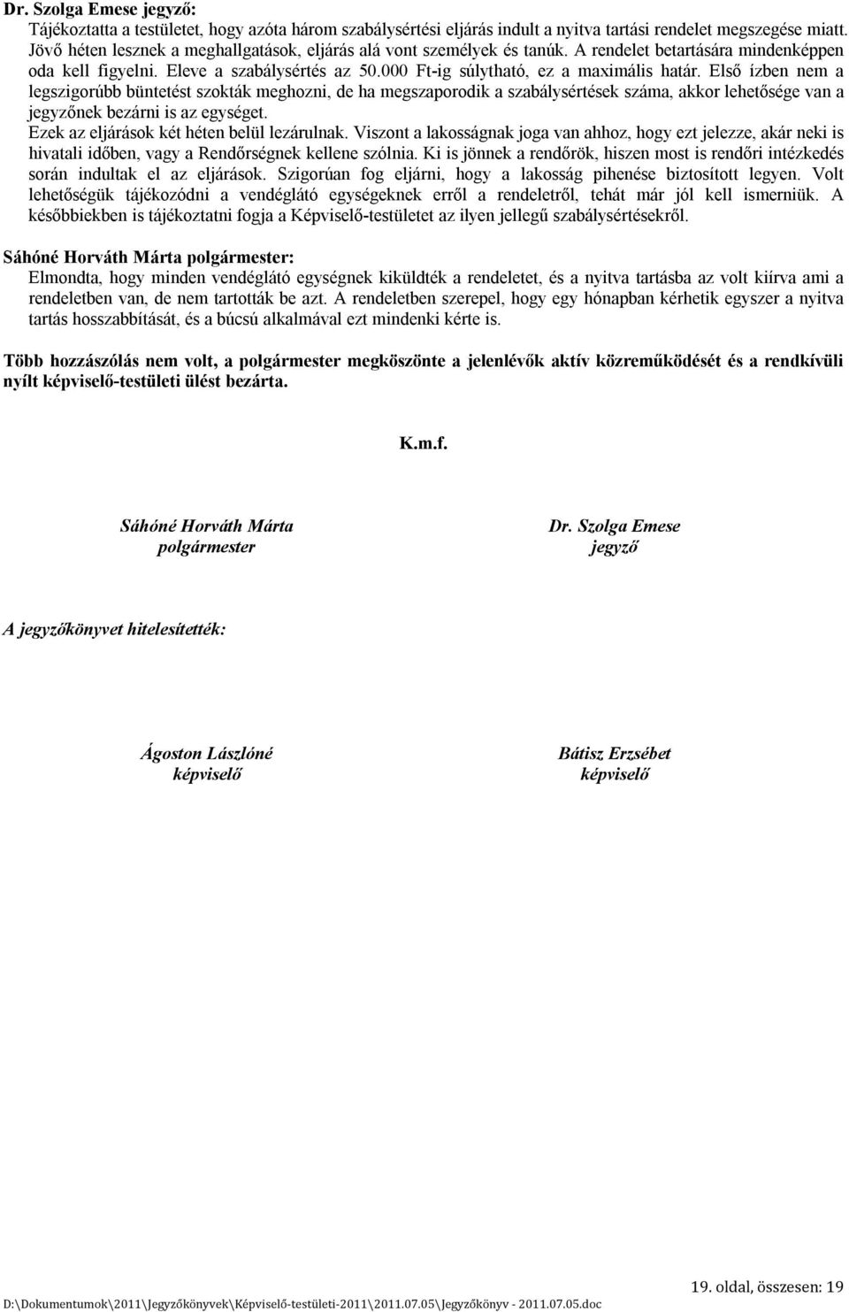 Első ízben nem a legszigorúbb büntetést szokták meghozni, de ha megszaporodik a szabálysértések száma, akkor lehetősége van a jegyzőnek bezárni is az egységet.