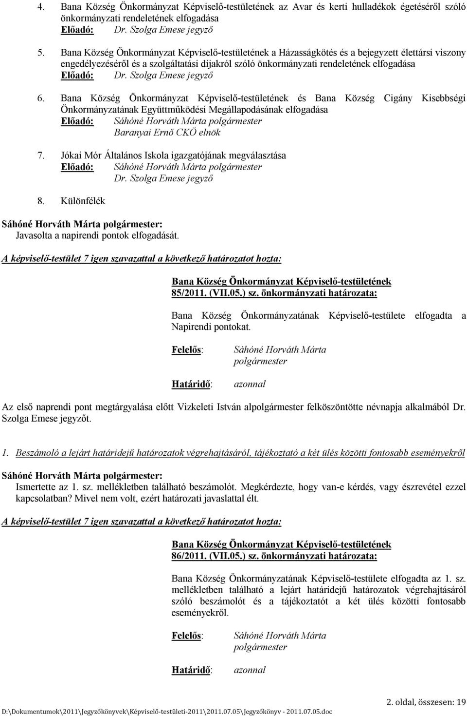 és Bana Község Cigány Kisebbségi Önkormányzatának Együttműködési Megállapodásának elfogadása Előadó: Sáhóné Horváth Márta polgármester Baranyai Ernő CKÖ elnök 7.