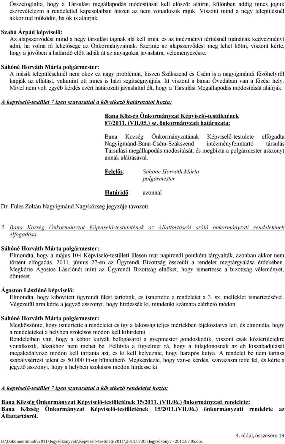 Szabó Árpád képviselő: Az alapszerződést mind a négy társulási tagnak alá kell írnia, és az intézményi térítésnél tudnának kedvezményt adni, ha volna rá lehetősége az Önkormányzatnak.