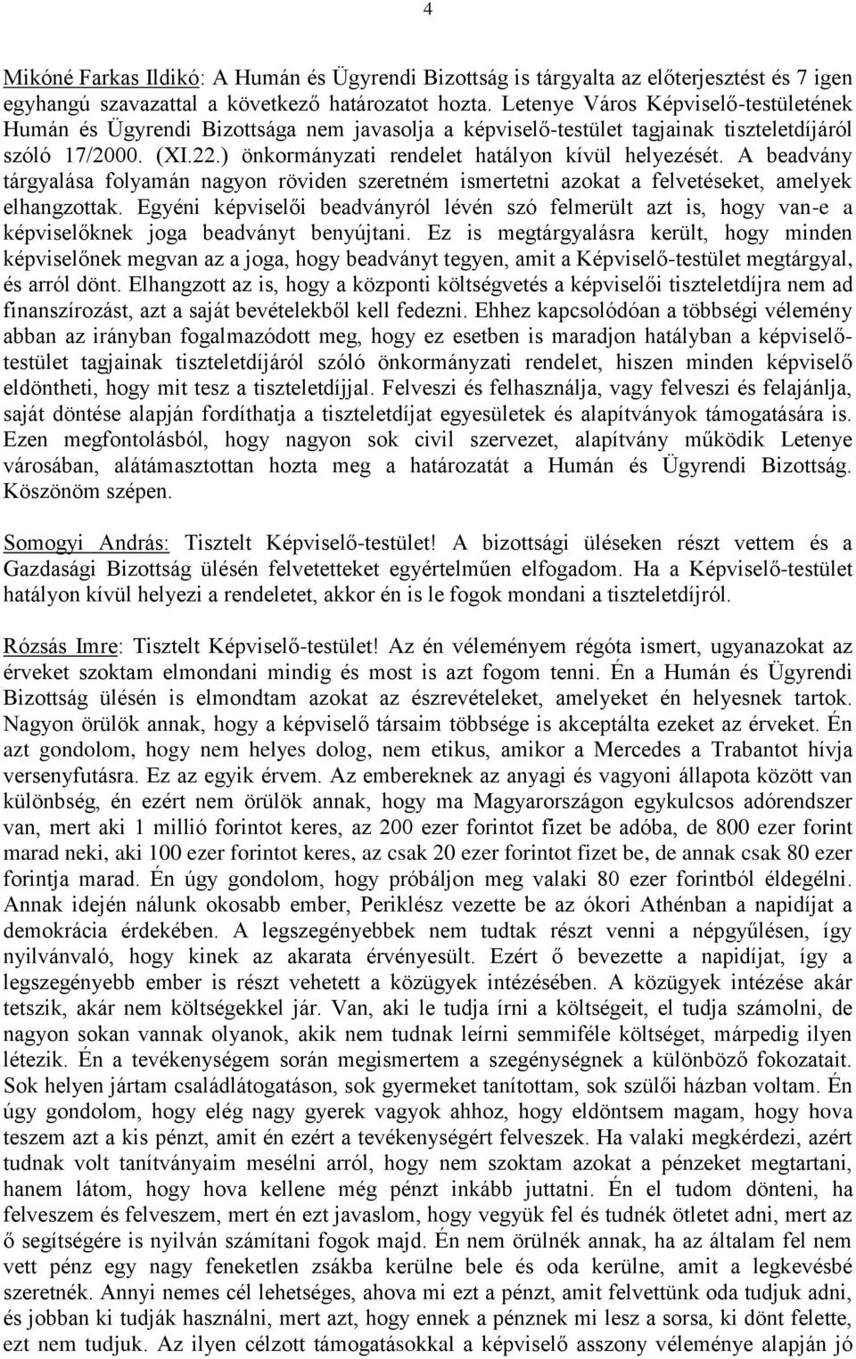 ) önkormányzati rendelet hatályon kívül helyezését. A beadvány tárgyalása folyamán nagyon röviden szeretném ismertetni azokat a felvetéseket, amelyek elhangzottak.