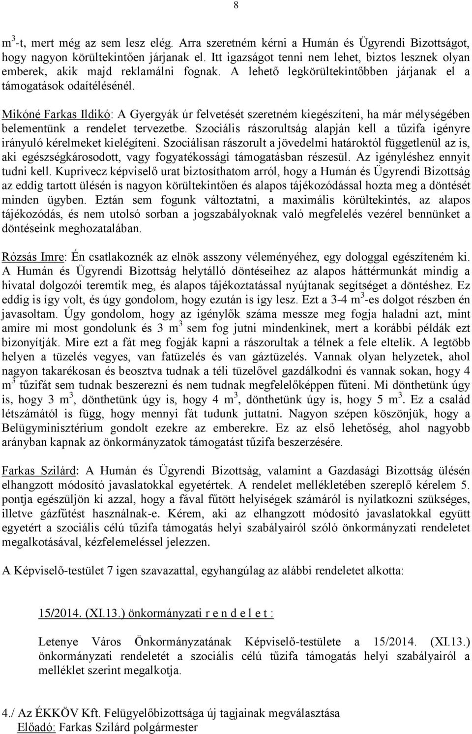 Mikóné Farkas Ildikó: A Gyergyák úr felvetését szeretném kiegészíteni, ha már mélységében belementünk a rendelet tervezetbe.