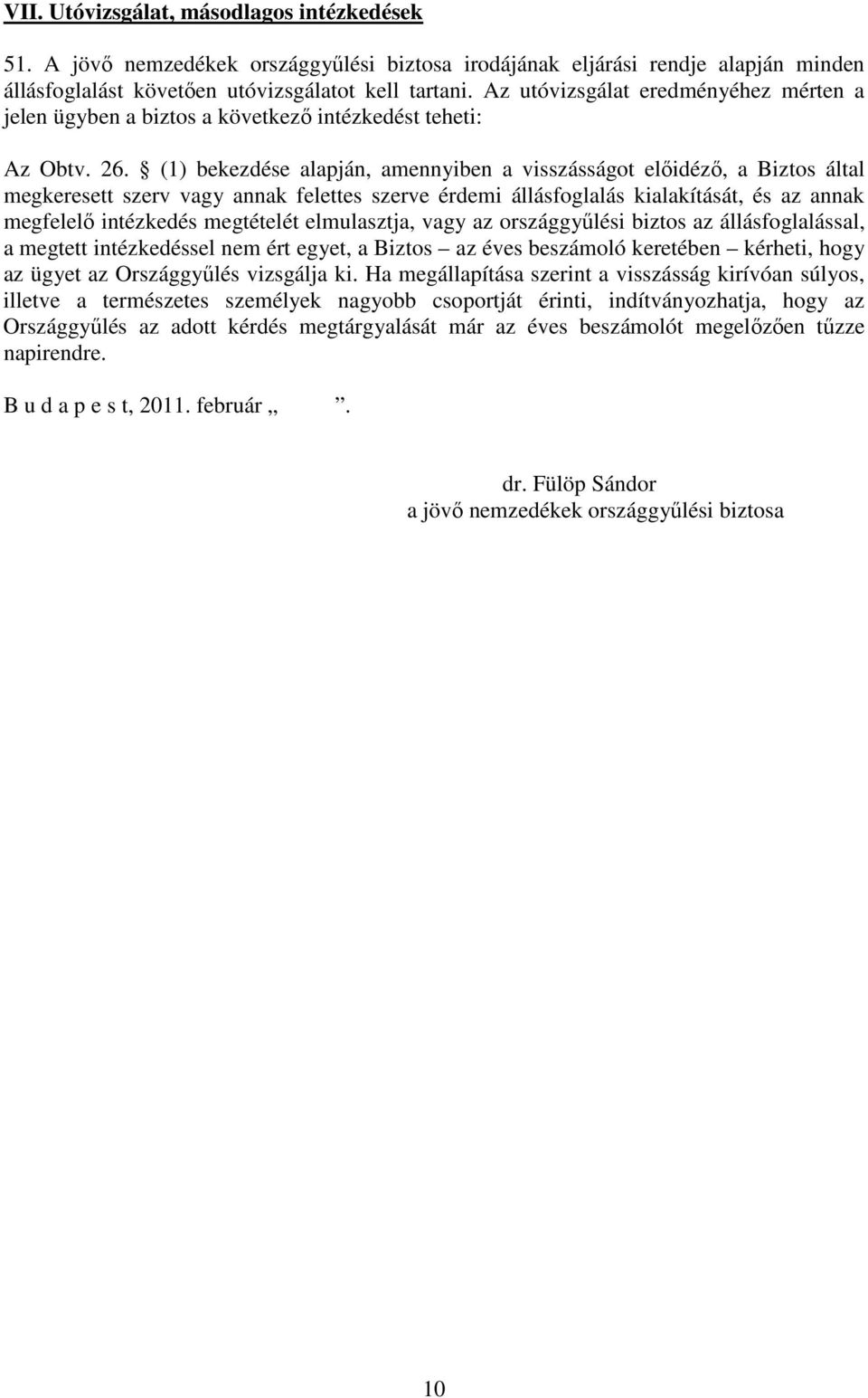 (1) bekezdése alapján, amennyiben a visszásságot elıidézı, a Biztos által megkeresett szerv vagy annak felettes szerve érdemi állásfoglalás kialakítását, és az annak megfelelı intézkedés megtételét